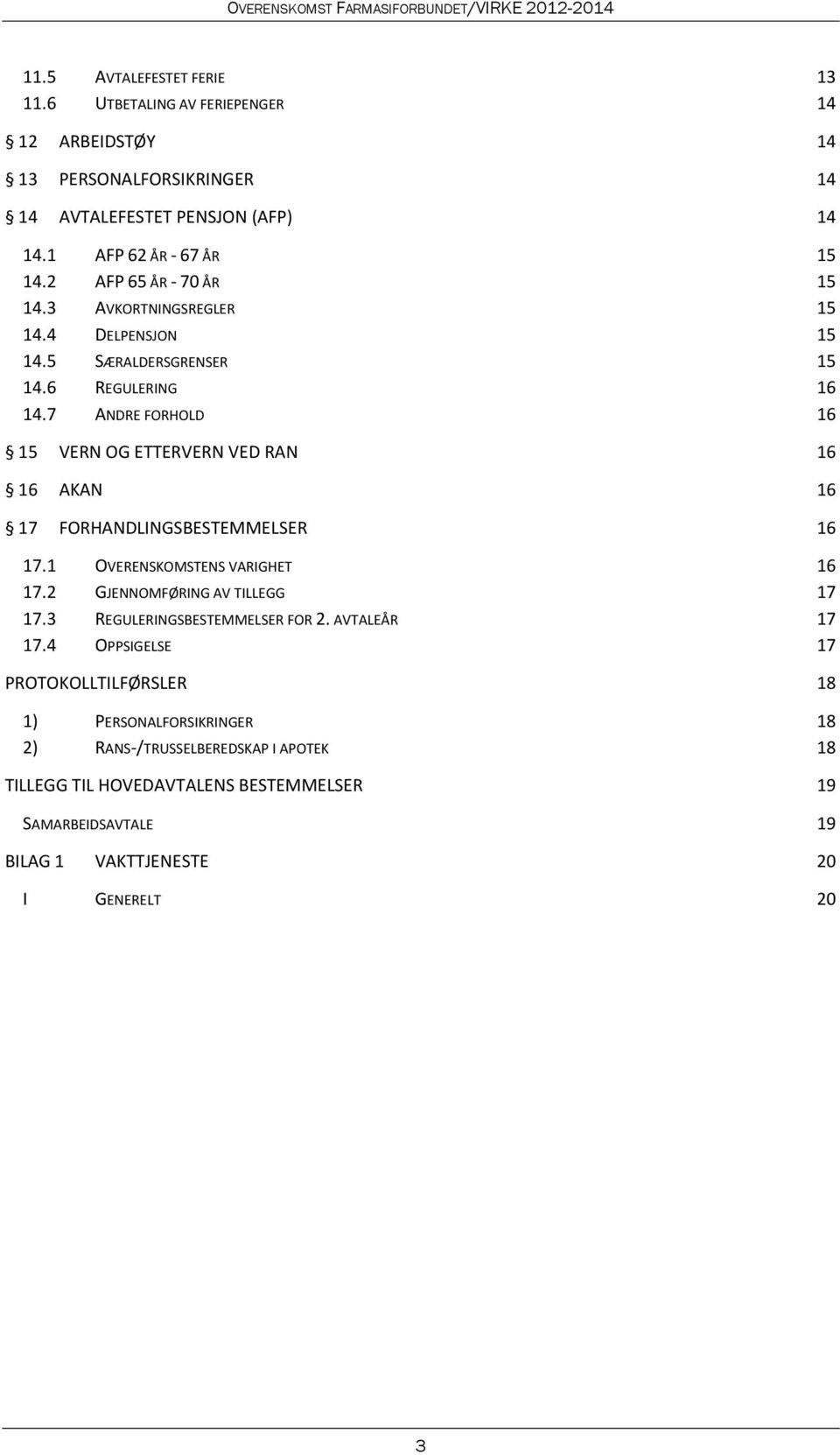 3 AVKORTNINGSREGLER 15 14.4 DELPENSJON 15 14.5 SÆRALDERSGRENSER 15 14.6 REGULERING 16 14.7 ANDRE FORHOLD 16 15 VERN OG ETTERVERN VED RAN 16 16 AKAN 16 17 FORHANDLINGSBESTEMMELSER 16 17.