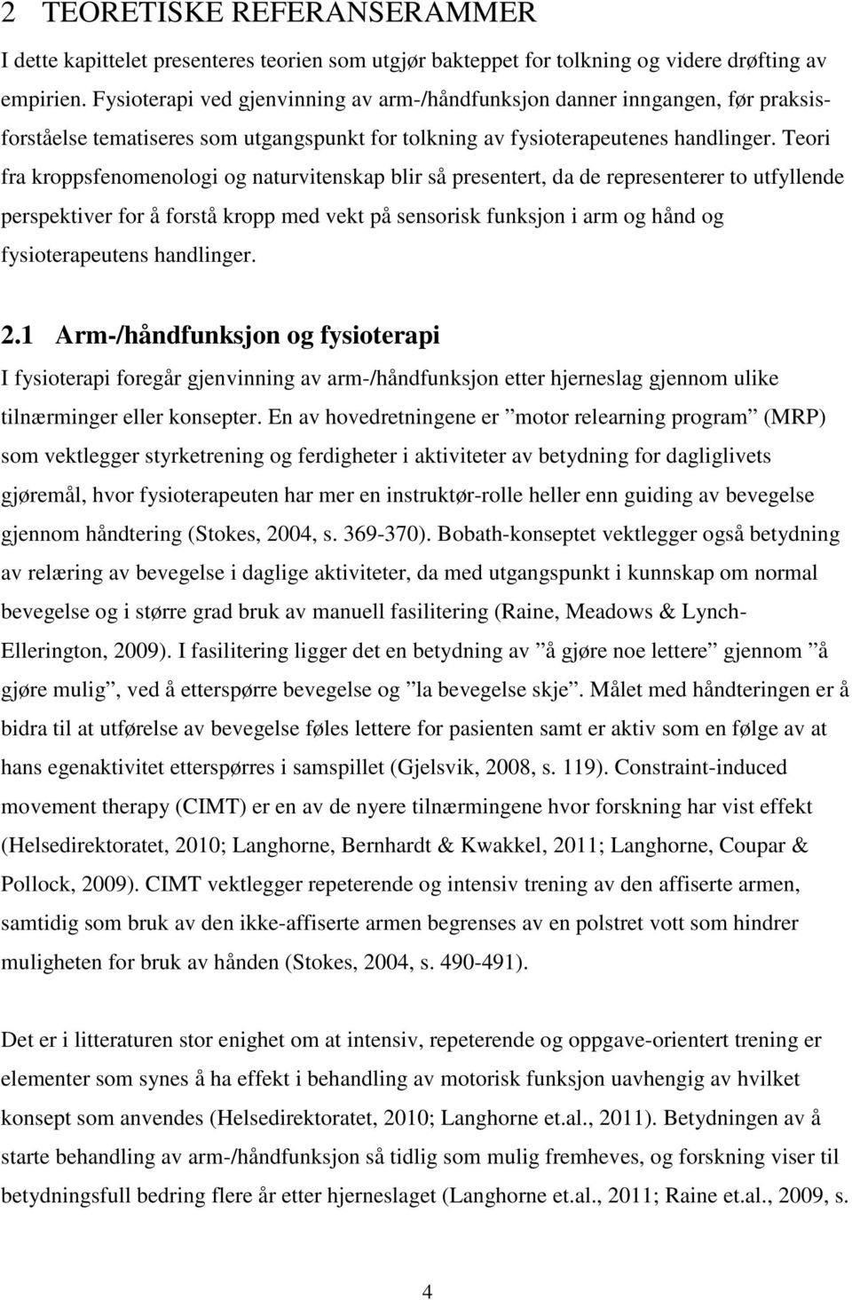 Teori fra kroppsfenomenologi og naturvitenskap blir så presentert, da de representerer to utfyllende perspektiver for å forstå kropp med vekt på sensorisk funksjon i arm og hånd og fysioterapeutens