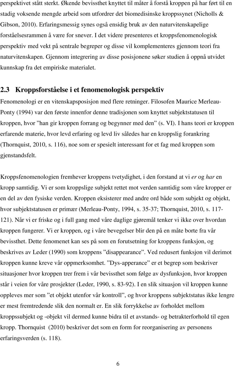 I det videre presenteres et kroppsfenomenologisk perspektiv med vekt på sentrale begreper og disse vil komplementeres gjennom teori fra naturvitenskapen.