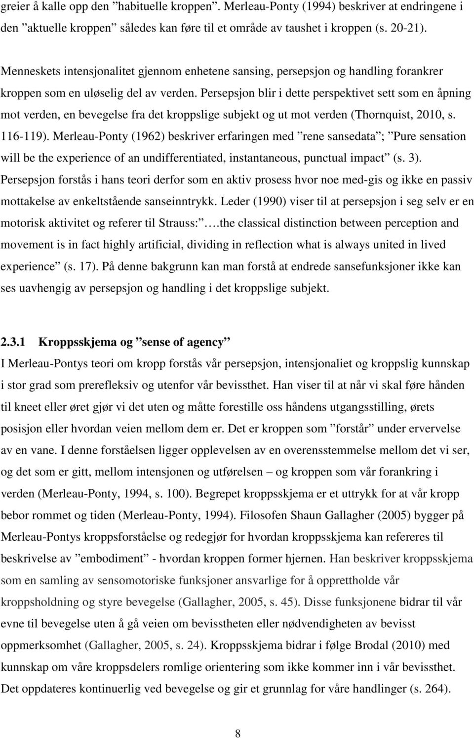 Persepsjon blir i dette perspektivet sett som en åpning mot verden, en bevegelse fra det kroppslige subjekt og ut mot verden (Thornquist, 2010, s. 116-119).