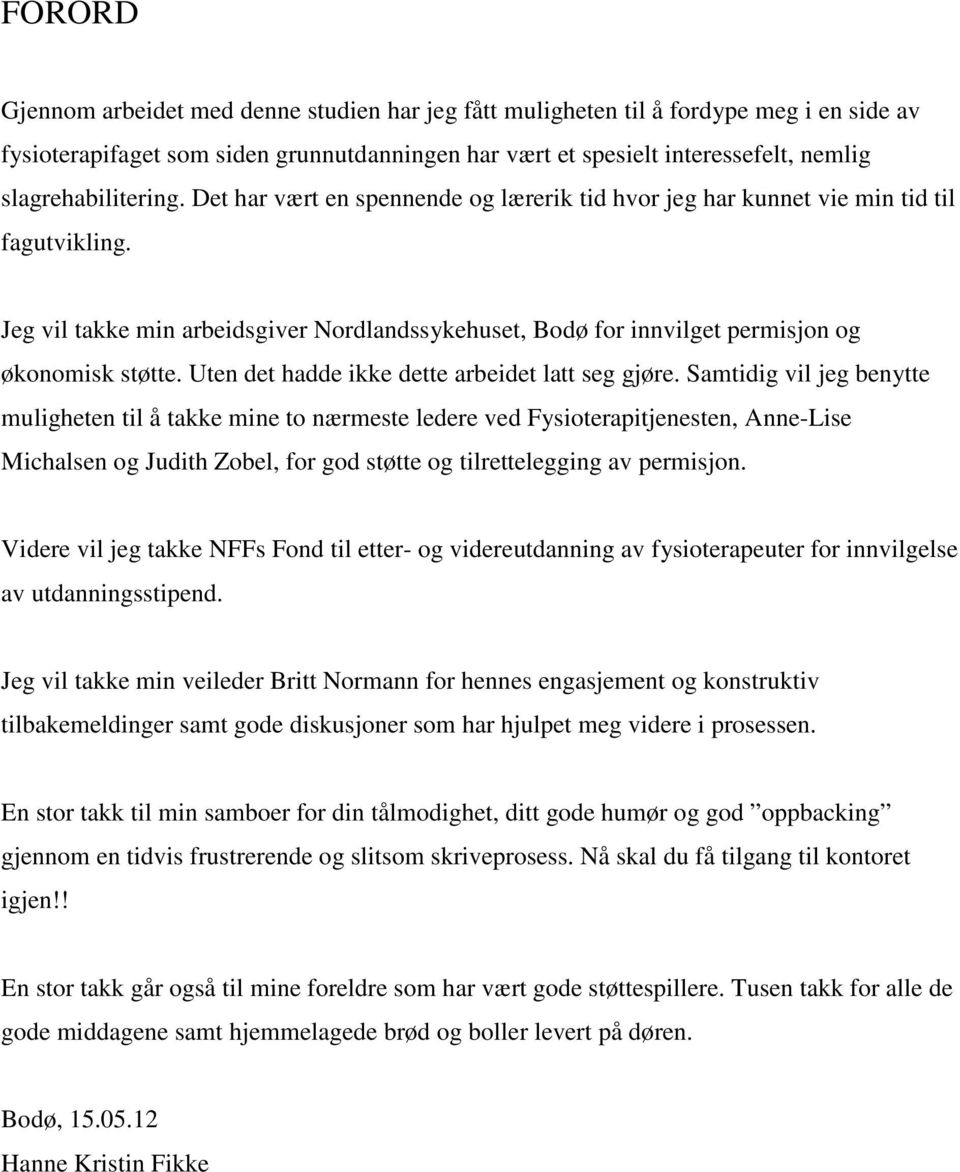 Jeg vil takke min arbeidsgiver Nordlandssykehuset, Bodø for innvilget permisjon og økonomisk støtte. Uten det hadde ikke dette arbeidet latt seg gjøre.