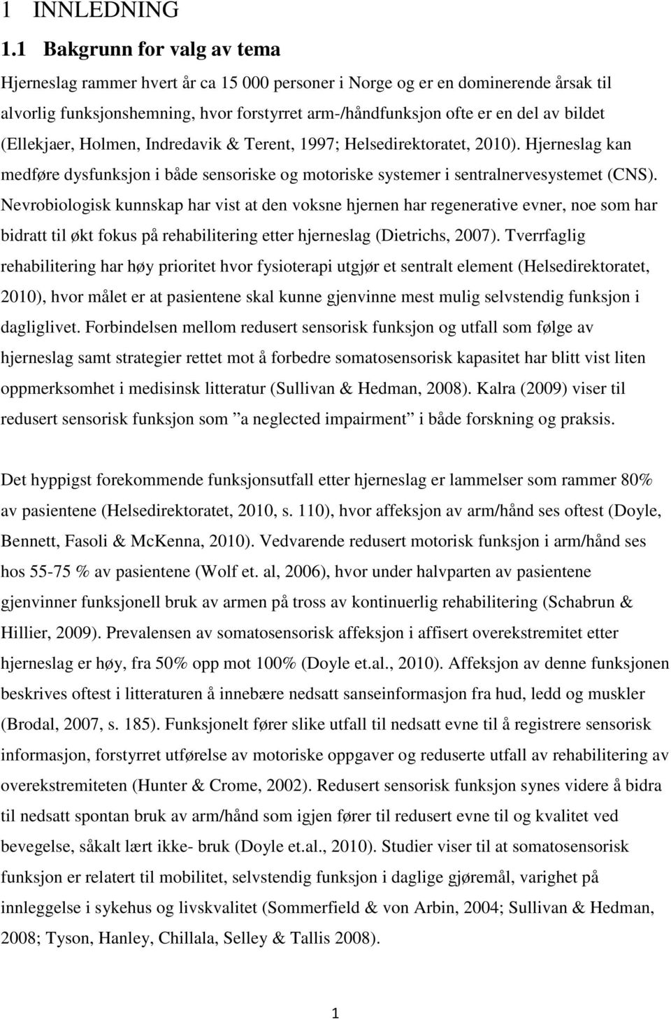 (Ellekjaer, Holmen, Indredavik & Terent, 1997; Helsedirektoratet, 2010). Hjerneslag kan medføre dysfunksjon i både sensoriske og motoriske systemer i sentralnervesystemet (CNS).