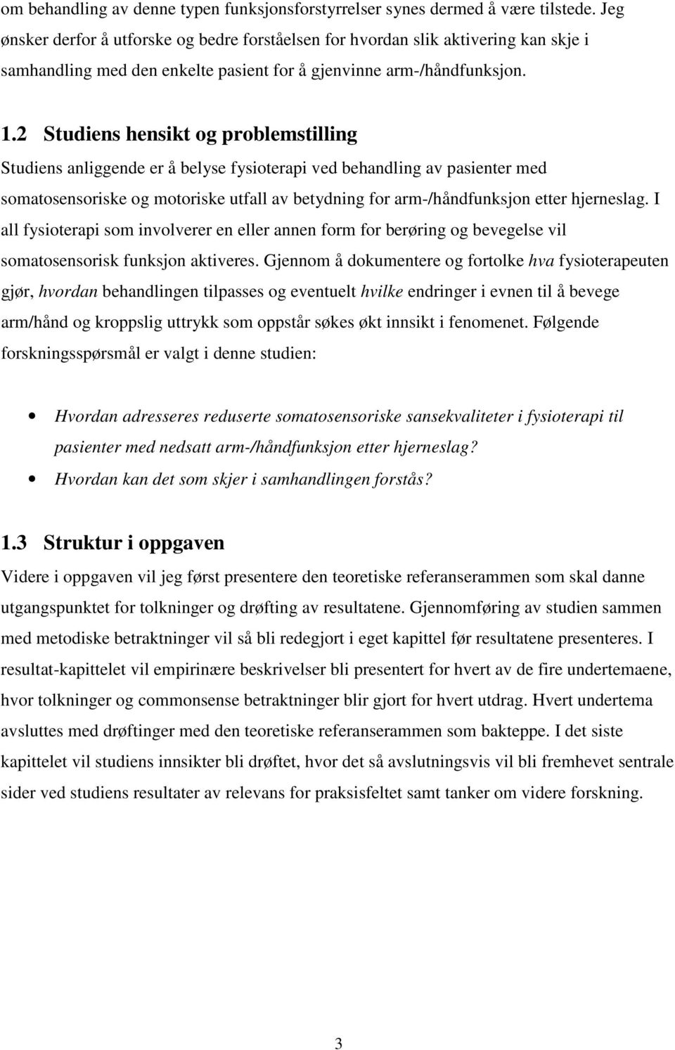 2 Studiens hensikt og problemstilling Studiens anliggende er å belyse fysioterapi ved behandling av pasienter med somatosensoriske og motoriske utfall av betydning for arm-/håndfunksjon etter