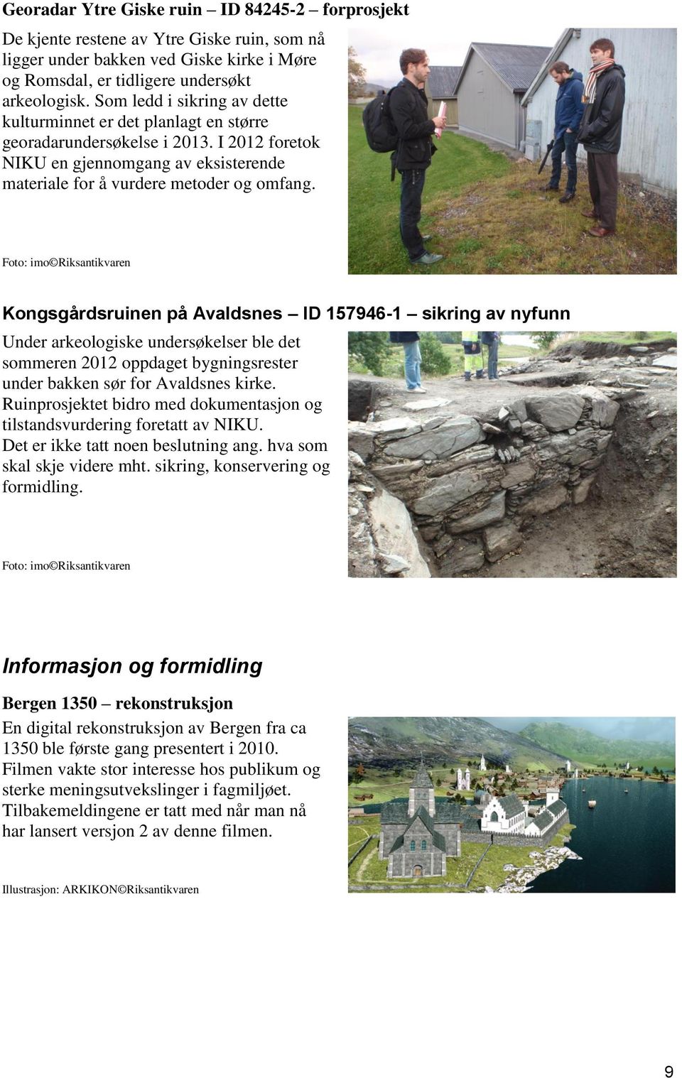 Kongsgårdsruinen på Avaldsnes ID 157946-1 sikring av nyfunn Under arkeologiske undersøkelser ble det sommeren 2012 oppdaget bygningsrester under bakken sør for Avaldsnes kirke.