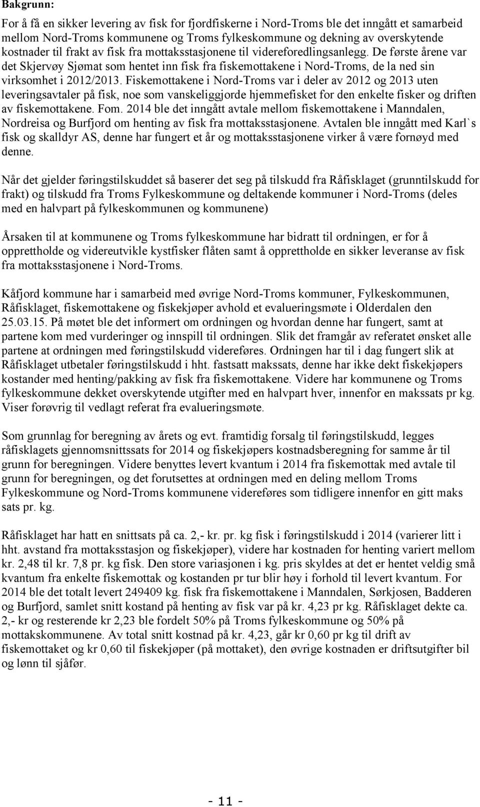 Fiskemottakene i Nord-Troms var i deler av 2012 og 2013 uten leveringsavtaler på fisk, noe som vanskeliggjorde hjemmefisket for den enkelte fisker og driften av fiskemottakene. Fom.