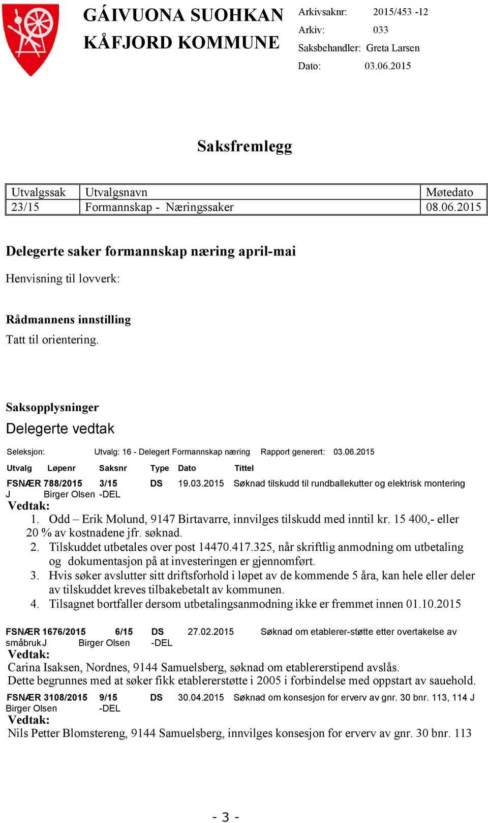 2015 Delegerte saker formannskap næring april-mai Henvisning til lovverk: Rådmannens innstilling Tatt til orientering.