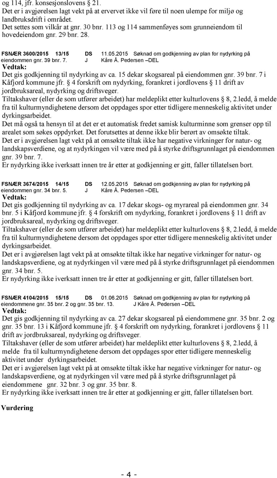 Pedersen DEL Vedtak: Det gis godkjenning til nydyrking av ca. 15 dekar skogsareal på eiendommen gnr. 39 bnr. 7 i Kåfjord kommune jfr.