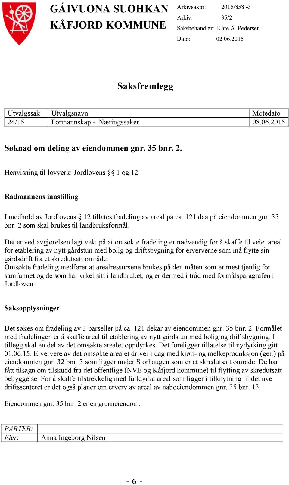 121 daa på eiendommen gnr. 35 bnr. 2 som skal brukes til landbruksformål.