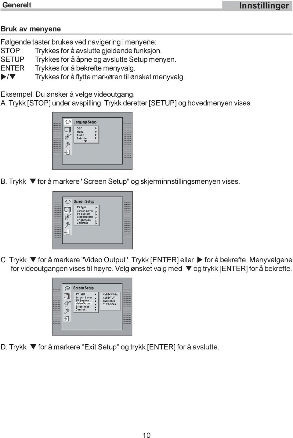 Eksempel: Du ønsker å velge videoutgang. A. Trykk [STOP] under avspilling. Trykk deretter [SETUP] og hovedmenyen vises. B.