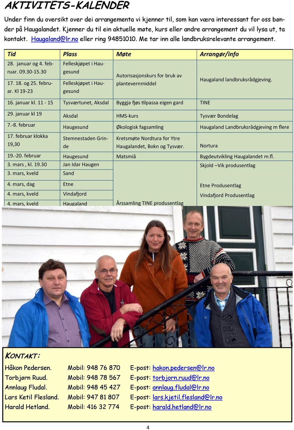 Tid Plass Møte Arrangør/info 28. januar og 4. feb- Felleskjøpet i Hau- ruar. 09.30-15.30 17. 18. og 25.