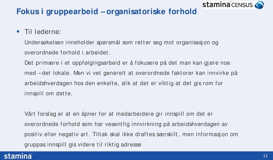 Men vi vet generelt at overordnede faktorer kan innvirke på arbeidshverdagen hos den enkelte, slik at det er viktig at det gis rom for innspill om dette.