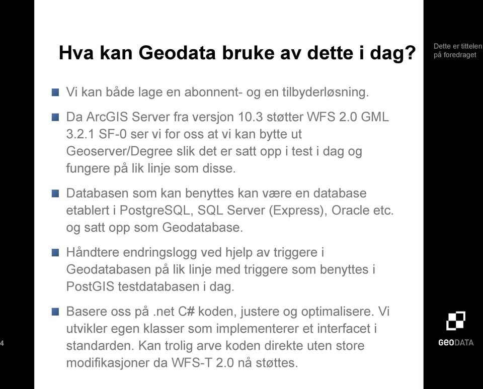 Databasen som kan benyttes kan være en database etablert i PostgreSQL, SQL Server (Express), Oracle etc. og satt opp som Geodatabase.