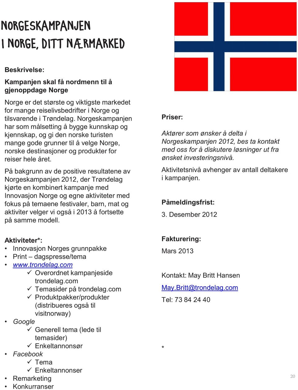 På bakgrunn av de positive resultatene av Norgeskampanjen 2012, der Trøndelag kjørte en kombinert kampanje med Innovasjon Norge og egne aktiviteter med fokus på temaene festivaler, barn, mat og