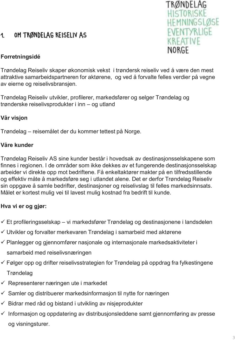 Trøndelag Reiseliv utvikler, profilerer, markedsfører og selger Trøndelag og trønderske reiselivsprodukter i inn og utland Vår visjon Trøndelag reisemålet der du kommer tettest på Norge.