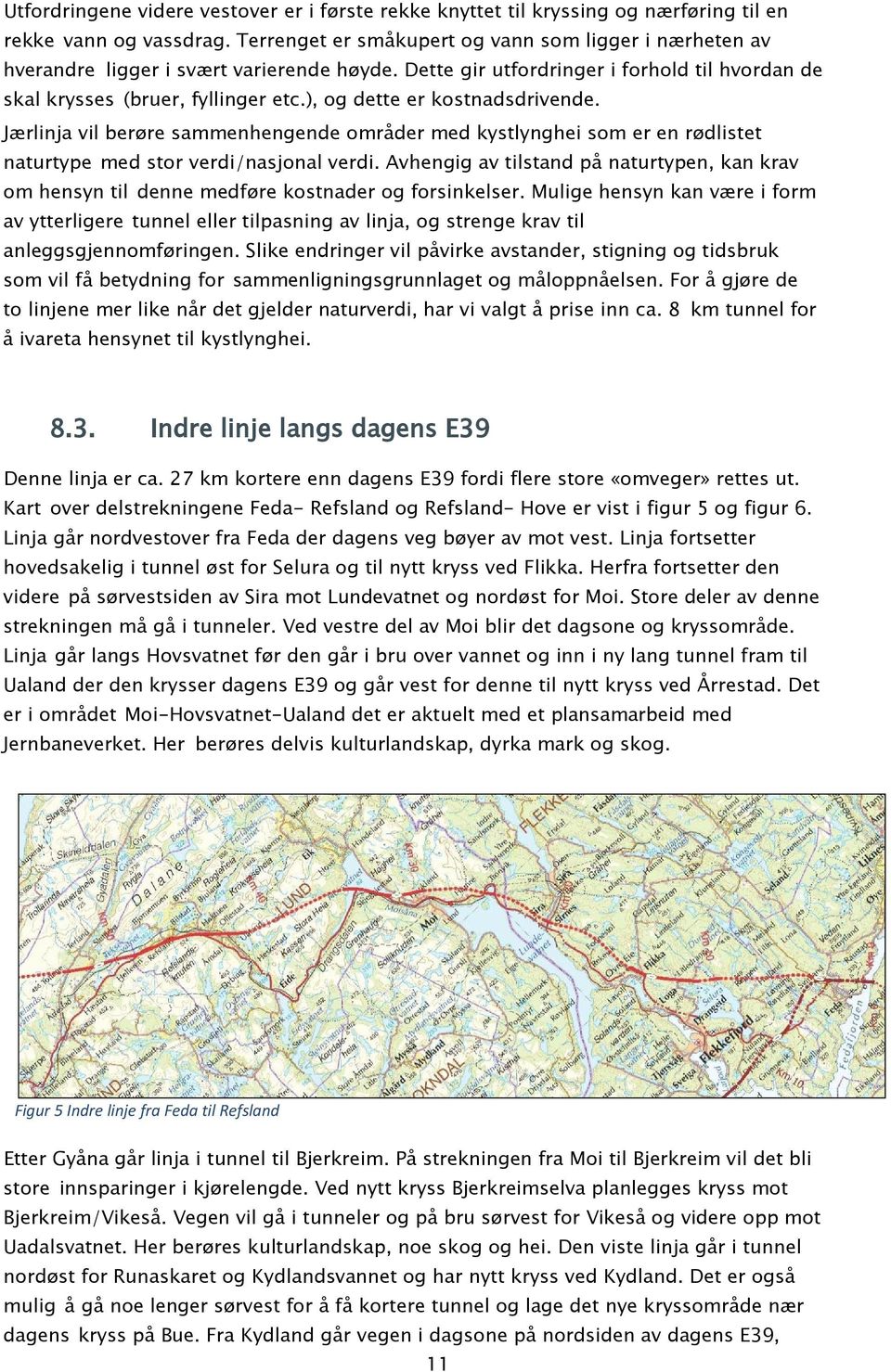 ), og dette er kostnadsdrivende. Jærlinja vil berøre sammenhengende områder med kystlynghei som er en rødlistet naturtype med stor verdi/nasjonal verdi.