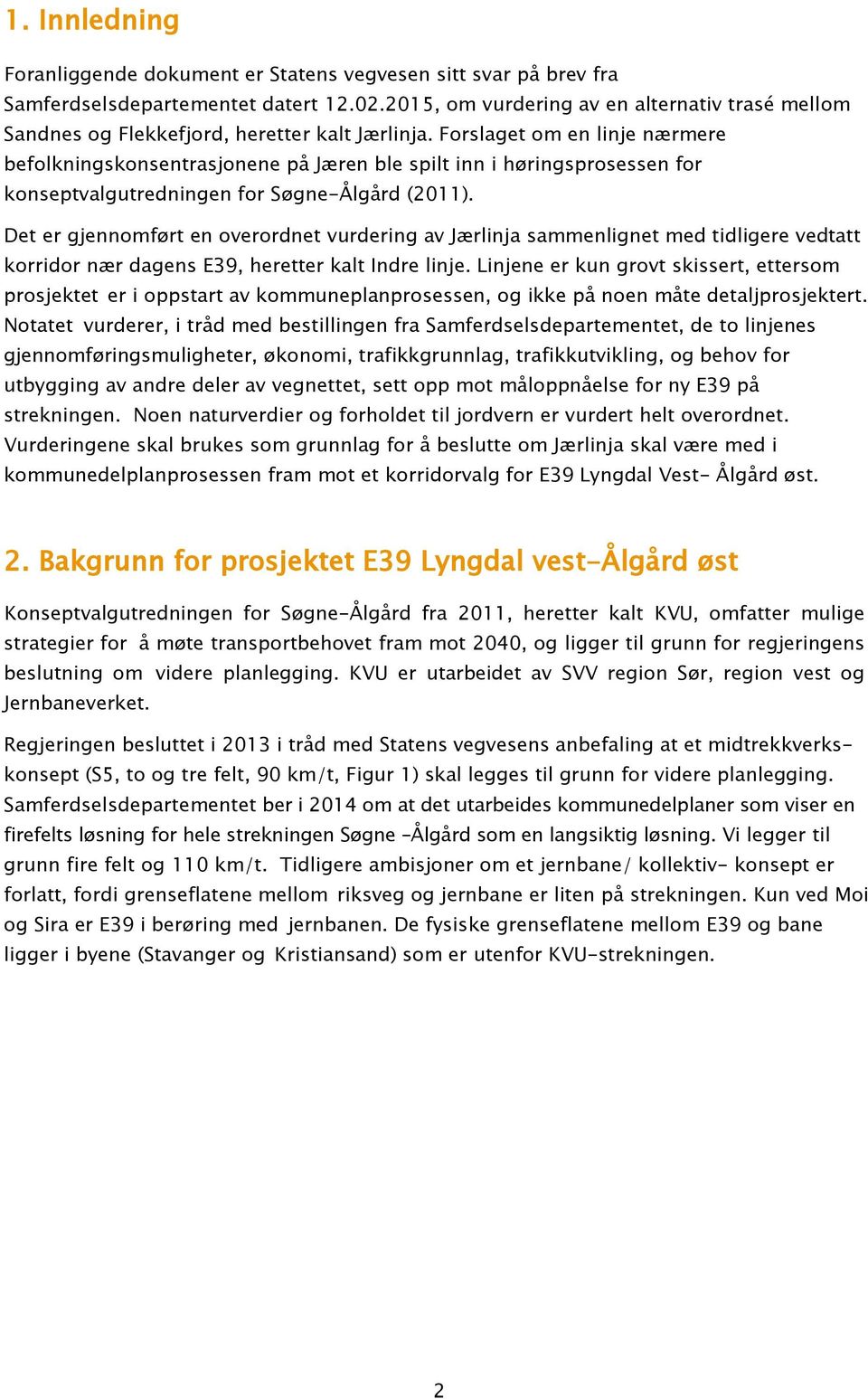 Forslaget om en linje nærmere befolkningskonsentrasjonene på Jæren ble spilt inn i høringsprosessen for konseptvalgutredningen for Søgne-Ålgård (2011).