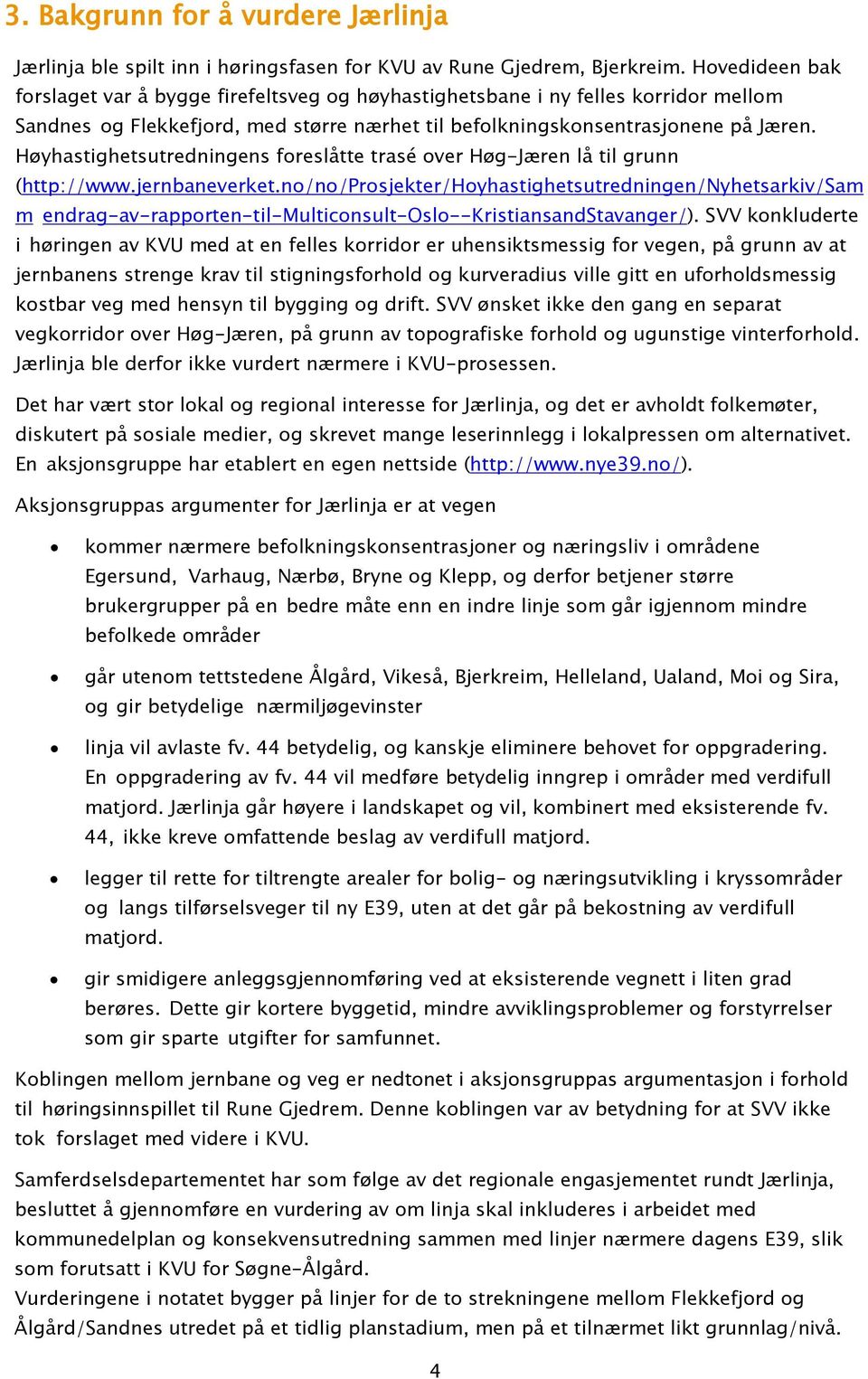 Høyhastighetsutredningens foreslåtte trasé over Høg-Jæren lå til grunn (http://www.jernbaneverket.