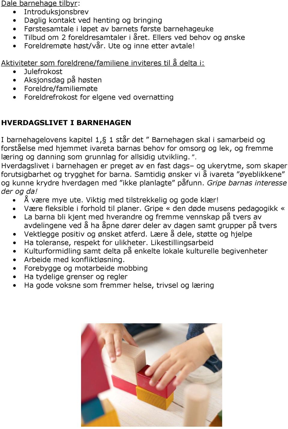 Aktiviteter som foreldrene/familiene inviteres til å delta i: Julefrokost Aksjonsdag på høsten Foreldre/familiemøte Foreldrefrokost for elgene ved overnatting HVERDAGSLIVET I BARNEHAGEN I