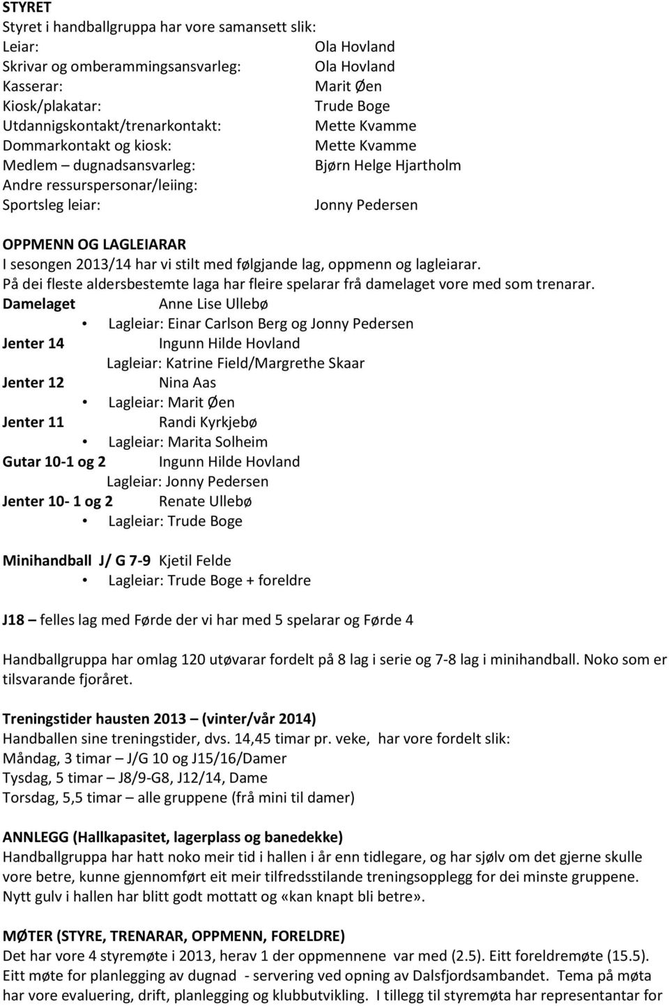 har vi stilt med følgjande lag, oppmenn og lagleiarar. På dei fleste aldersbestemte laga har fleire spelarar frå damelaget vore med som trenarar.