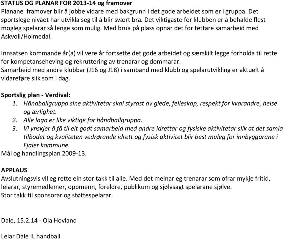 Innsatsen kommande år(a) vil vere år fortsette det gode arbeidet og særskilt legge forholda til rette for kompetanseheving og rekruttering av trenarar og dommarar.