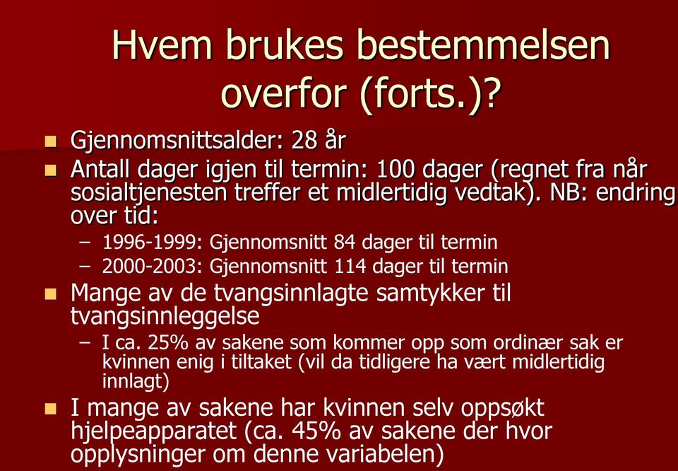 NB: endring over tid: 1996-1999: Gjennomsnitt 84 dager til termin 2000-2003: Gjennomsnitt 114 dager til termin Mange av de tvangsinnlagte samtykker