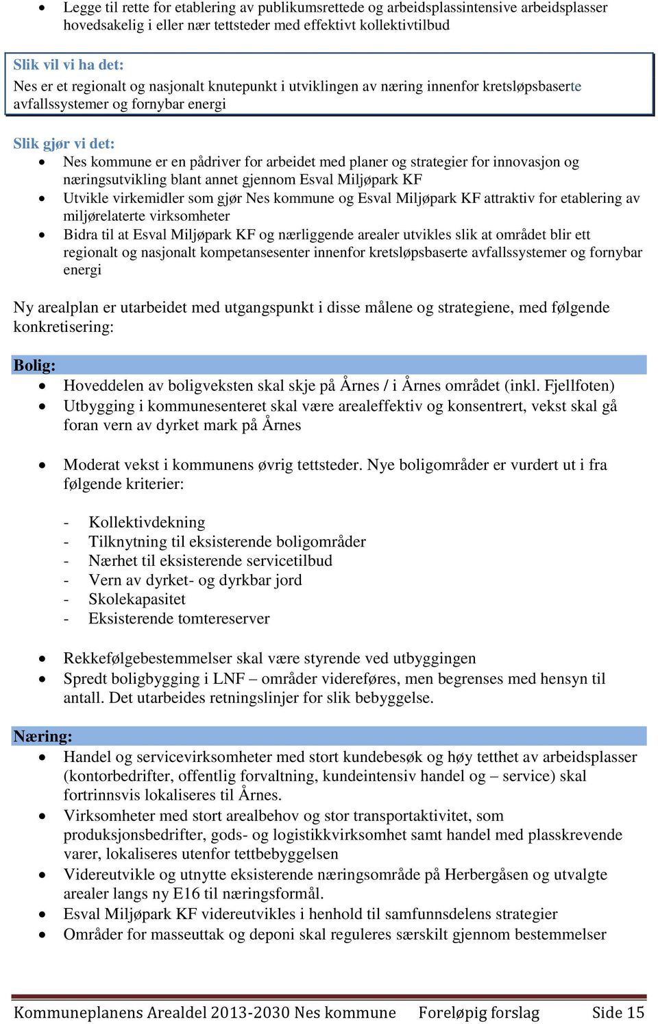 innovasjon og næringsutvikling blant annet gjennom Esval Miljøpark KF Utvikle virkemidler som gjør Nes kommune og Esval Miljøpark KF attraktiv for etablering av miljørelaterte virksomheter Bidra til