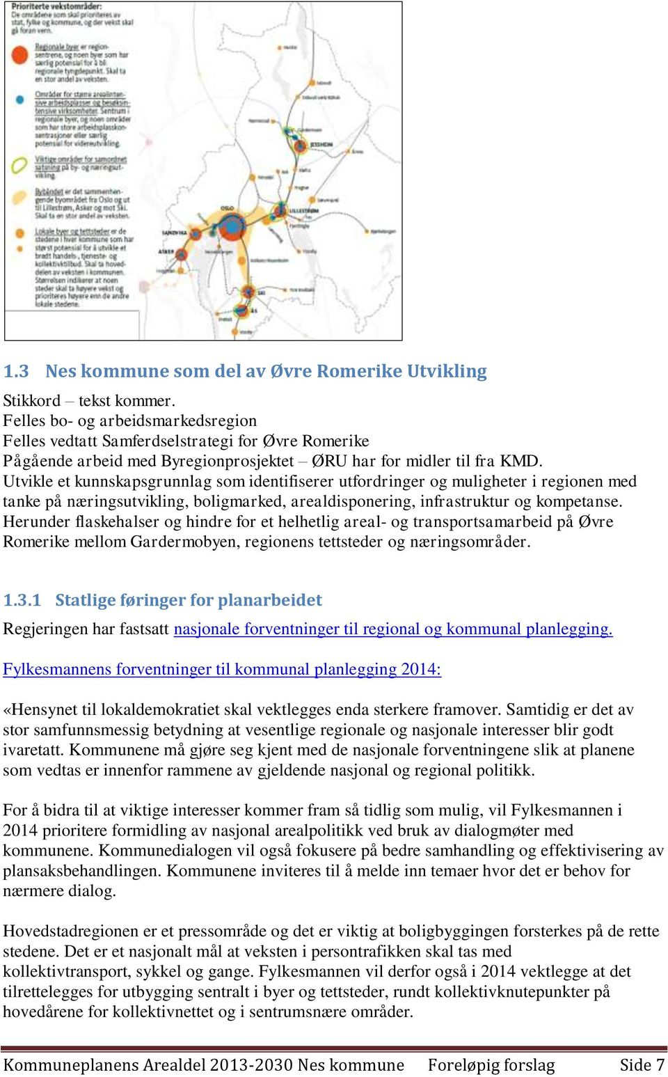 Utvikle et kunnskapsgrunnlag som identifiserer utfordringer og muligheter i regionen med tanke på næringsutvikling, boligmarked, arealdisponering, infrastruktur og kompetanse.