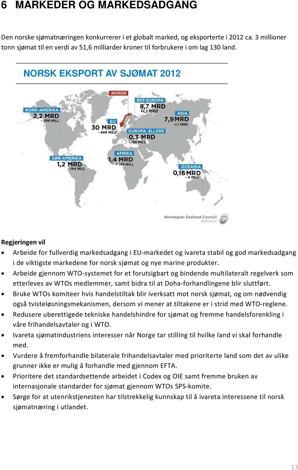 NORSK EKSPORT AV SJØMAT 2012 Regjeringen vil Arbeide for fullverdig markedsadgang i EU-markedet og ivareta stabil og god markedsadgang i de viktigste markedene for norsk sjømat og nye marine