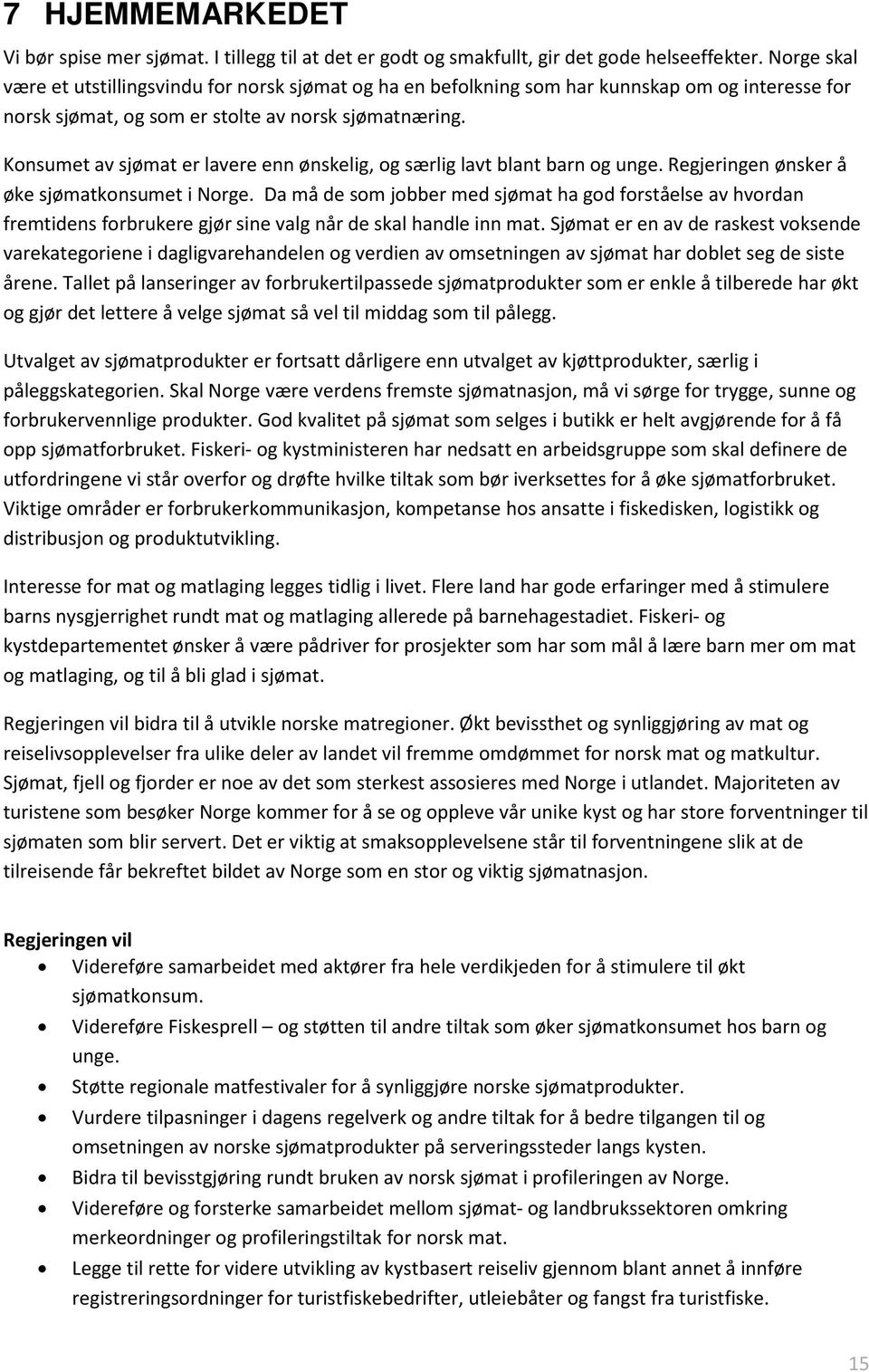 Konsumet av sjømat er lavere enn ønskelig, og særlig lavt blant barn og unge. Regjeringen ønsker å øke sjømatkonsumet i Norge.