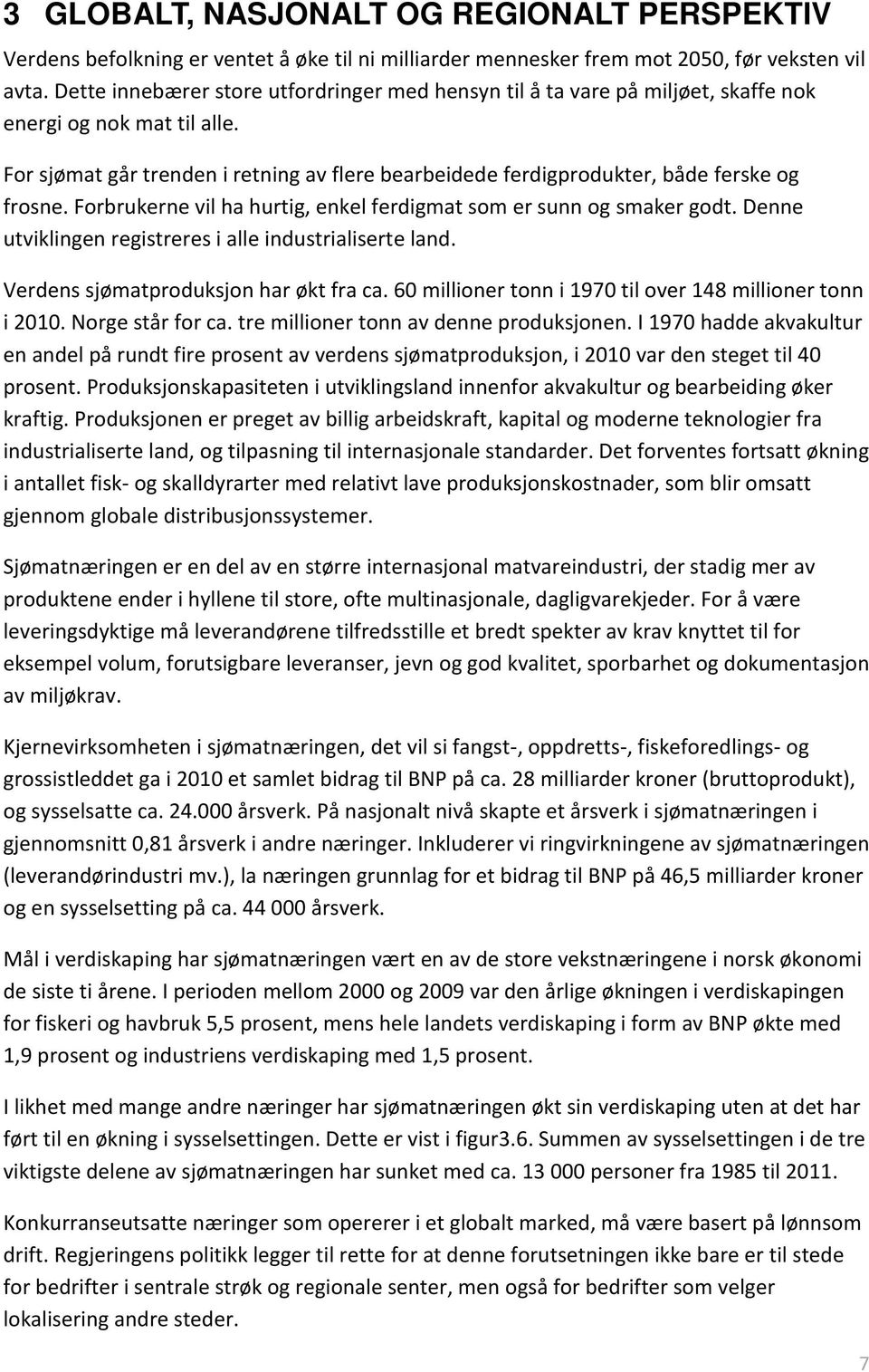 For sjømat går trenden i retning av flere bearbeidede ferdigprodukter, både ferske og frosne. Forbrukerne vil ha hurtig, enkel ferdigmat som er sunn og smaker godt.