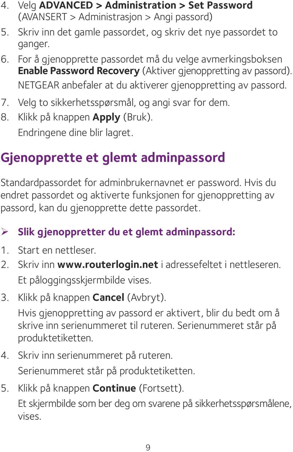 Velg to sikkerhetsspørsmål, og angi svar for dem. 8. Klikk på knappen Apply (Bruk). Endringene dine blir lagret. Gjenopprette et glemt adminpassord Standardpassordet for adminbrukernavnet er password.