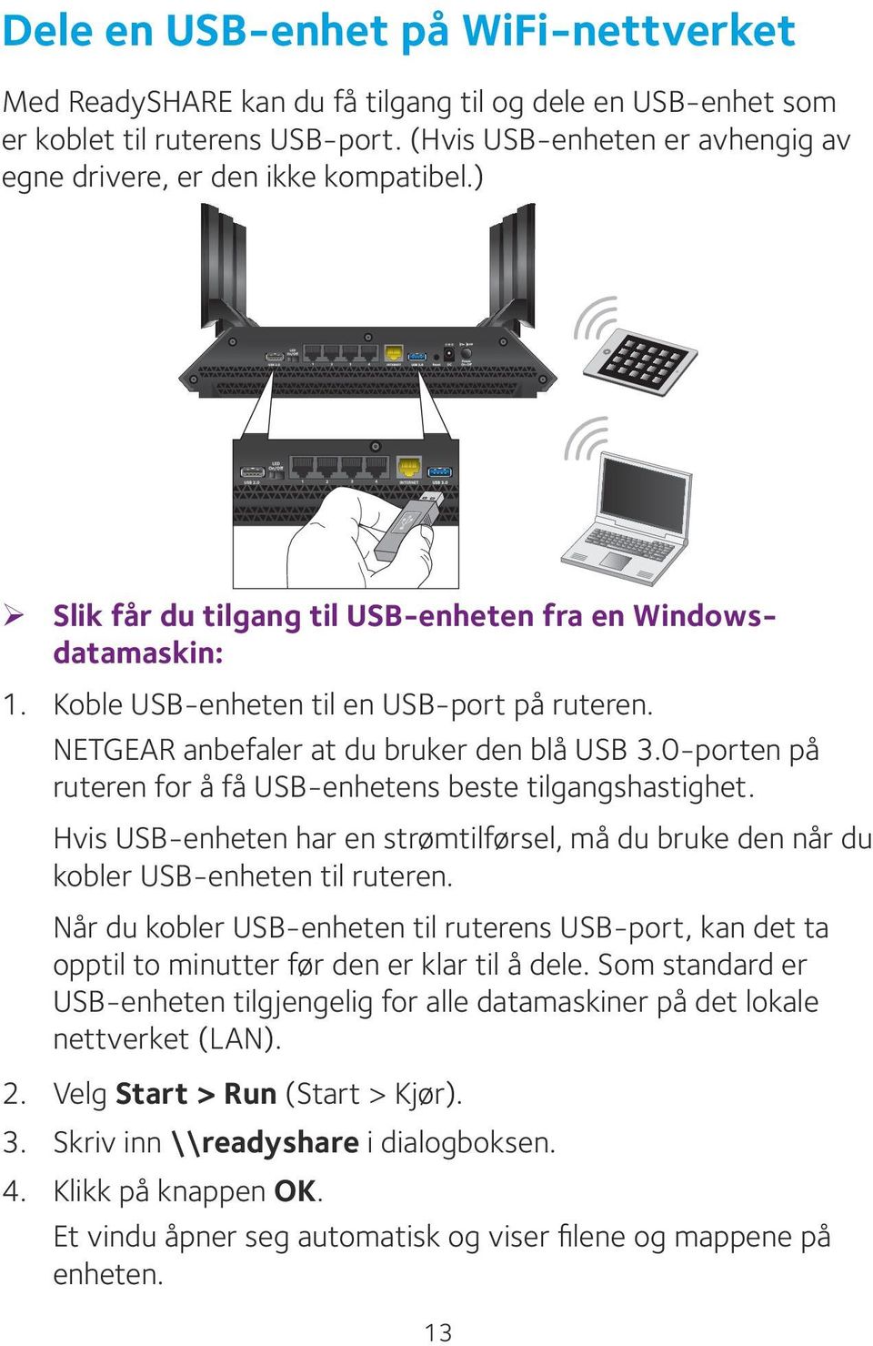 NETGEAR anbefaler at du bruker den blå USB 3.0-porten på ruteren for å få USB-enhetens beste tilgangshastighet.