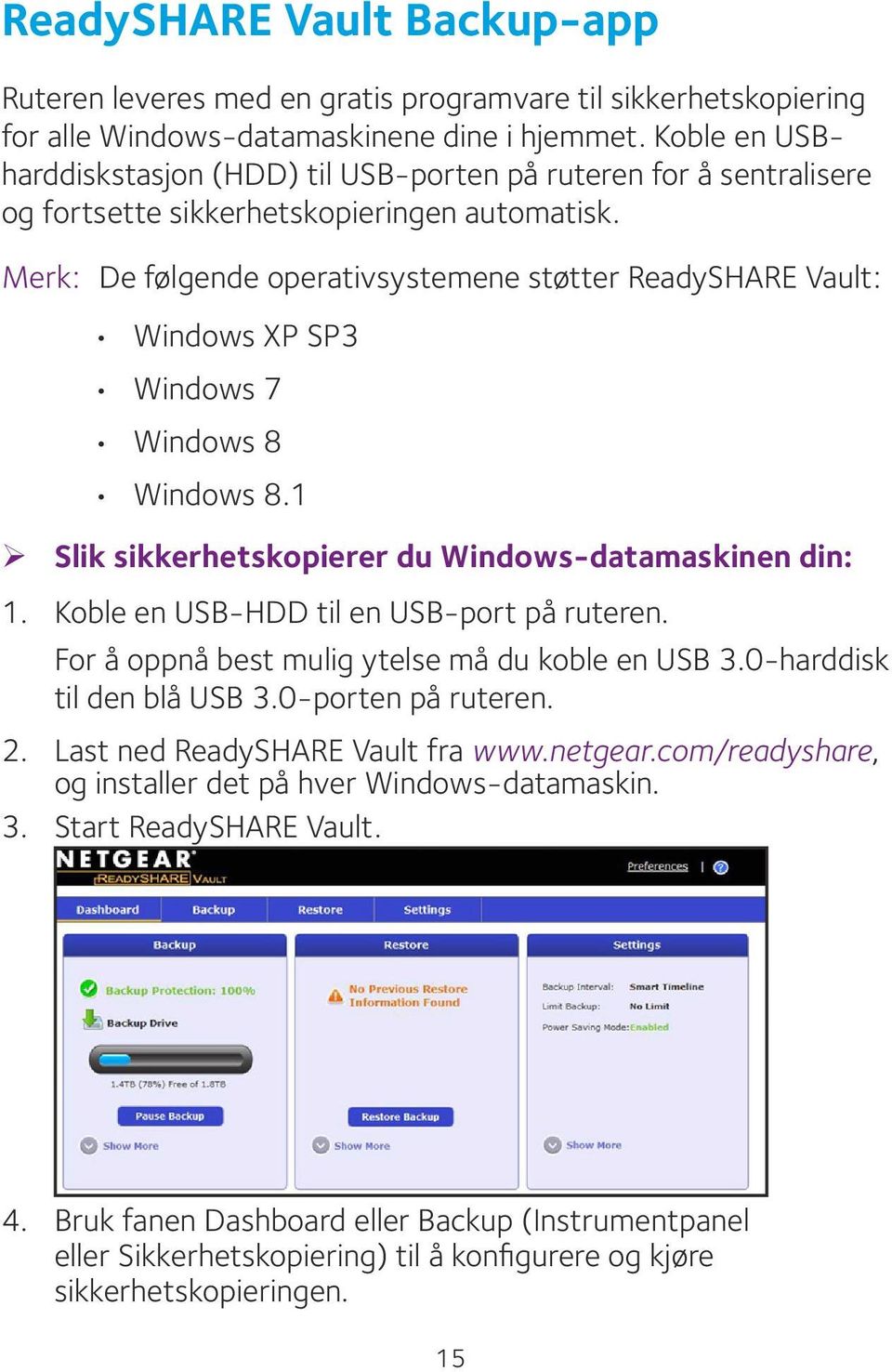 Merk: De følgende operativsystemene støtter ReadySHARE Vault: Windows XP SP3 Windows 7 Windows 8 Windows 8.1 ¾ Slik sikkerhetskopierer du Windows-datamaskinen din: 1.