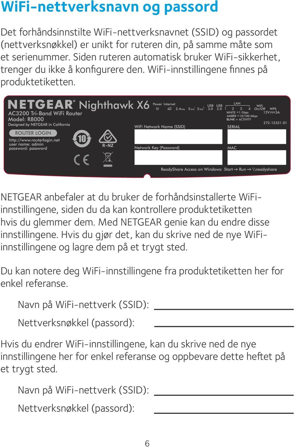 NETGEAR anbefaler at du bruker de forhåndsinstallerte WiFiinnstillingene, siden du da kan kontrollere produktetiketten hvis du glemmer dem. Med NETGEAR genie kan du endre disse innstillingene.