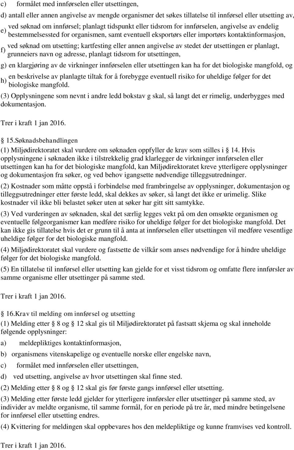 annen angivelse av stedet der utsettingen er planlagt, grunneiers navn og adresse, planlagt tidsrom for utsettingen, g) en klargjøring av de virkninger innførselen eller utsettingen kan ha for det