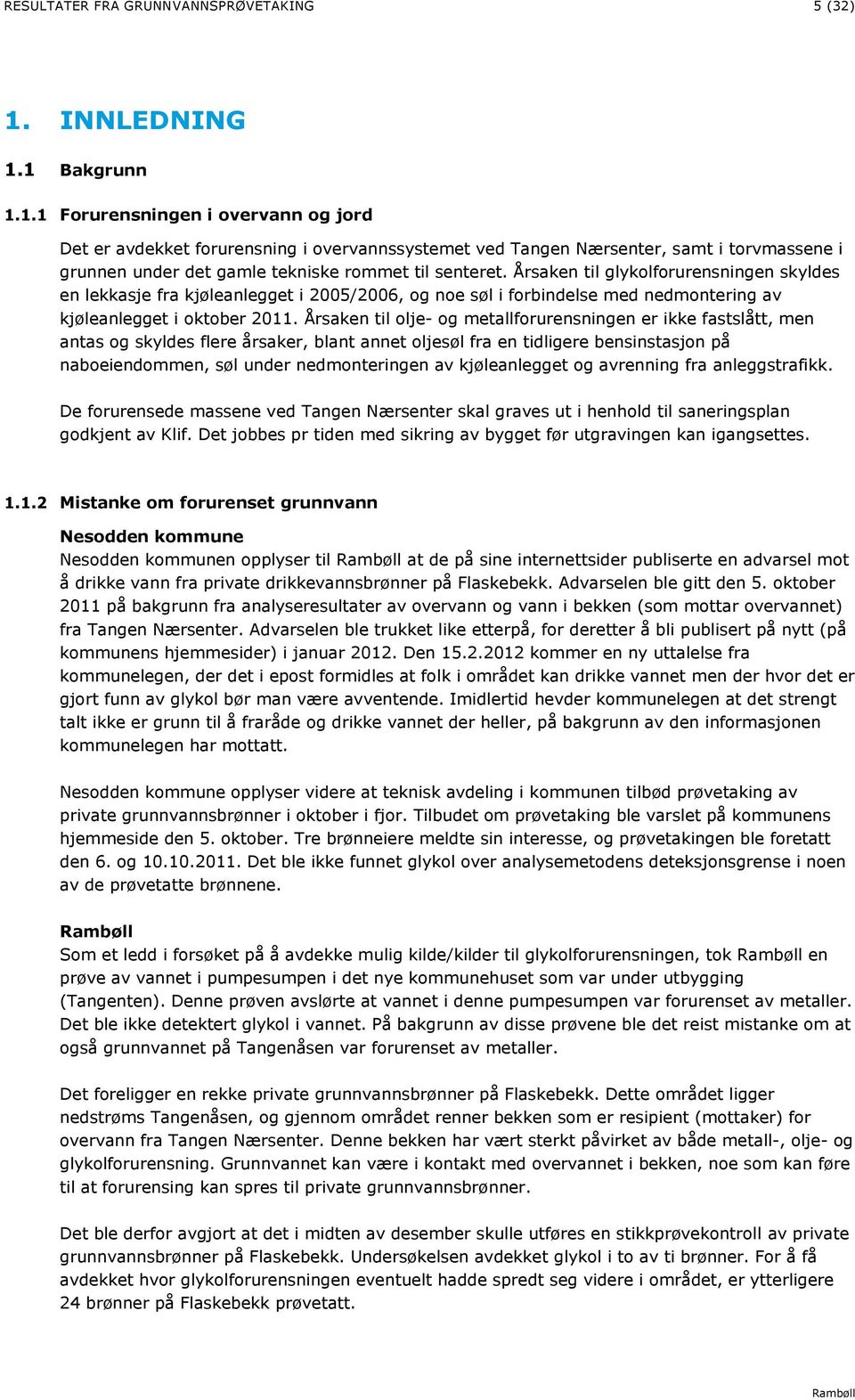 Årsaken til glykolforurensningen skyldes en lekkasje fra kjøleanlegget i 2005/2006, og noe søl i forbindelse med nedmontering av kjøleanlegget i oktober 2011.