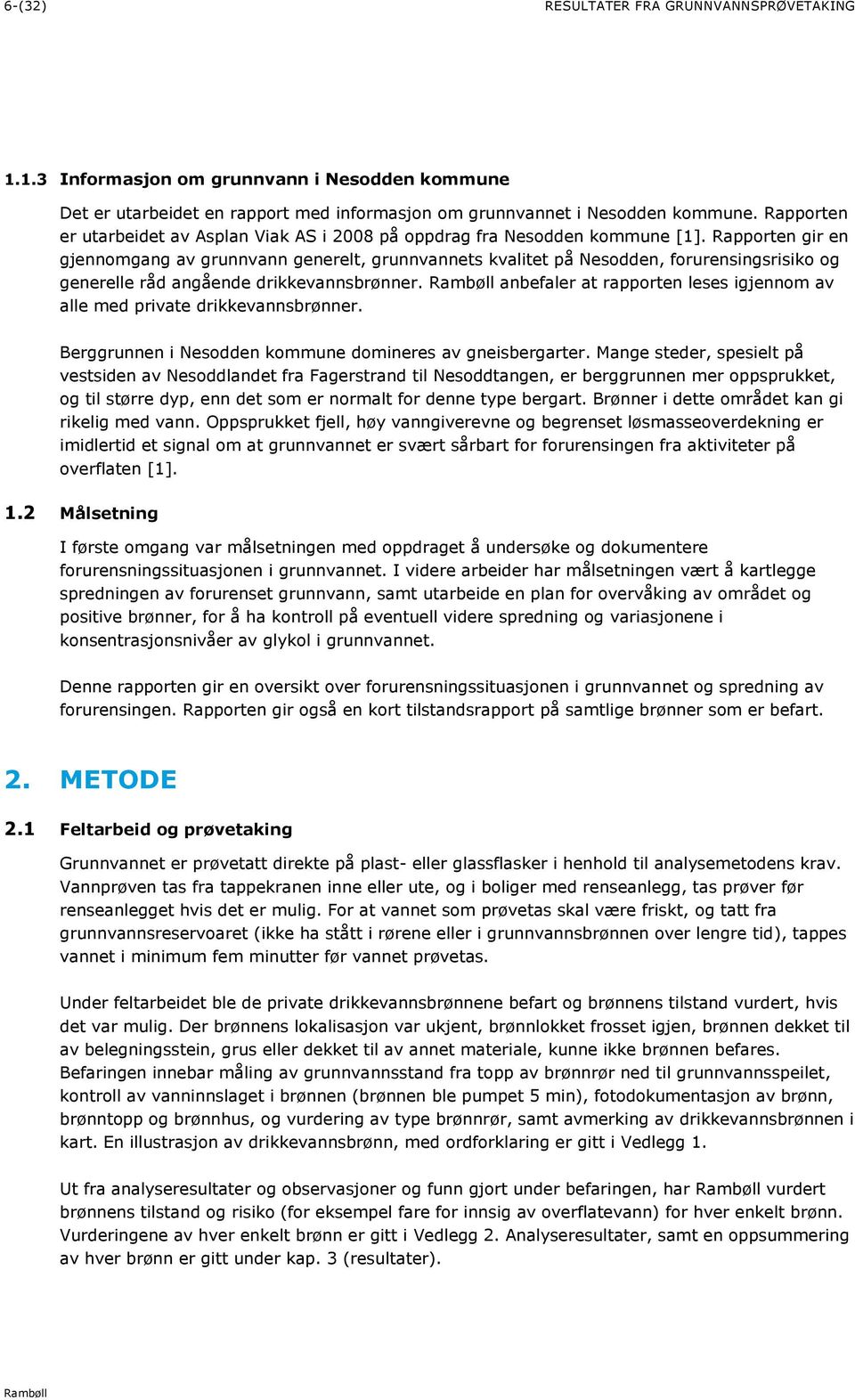 Rapporten gir en gjennomgang av grunnvann generelt, grunnvannets kvalitet på Nesodden, forurensingsrisiko og generelle råd angående drikkevannsbrønner.