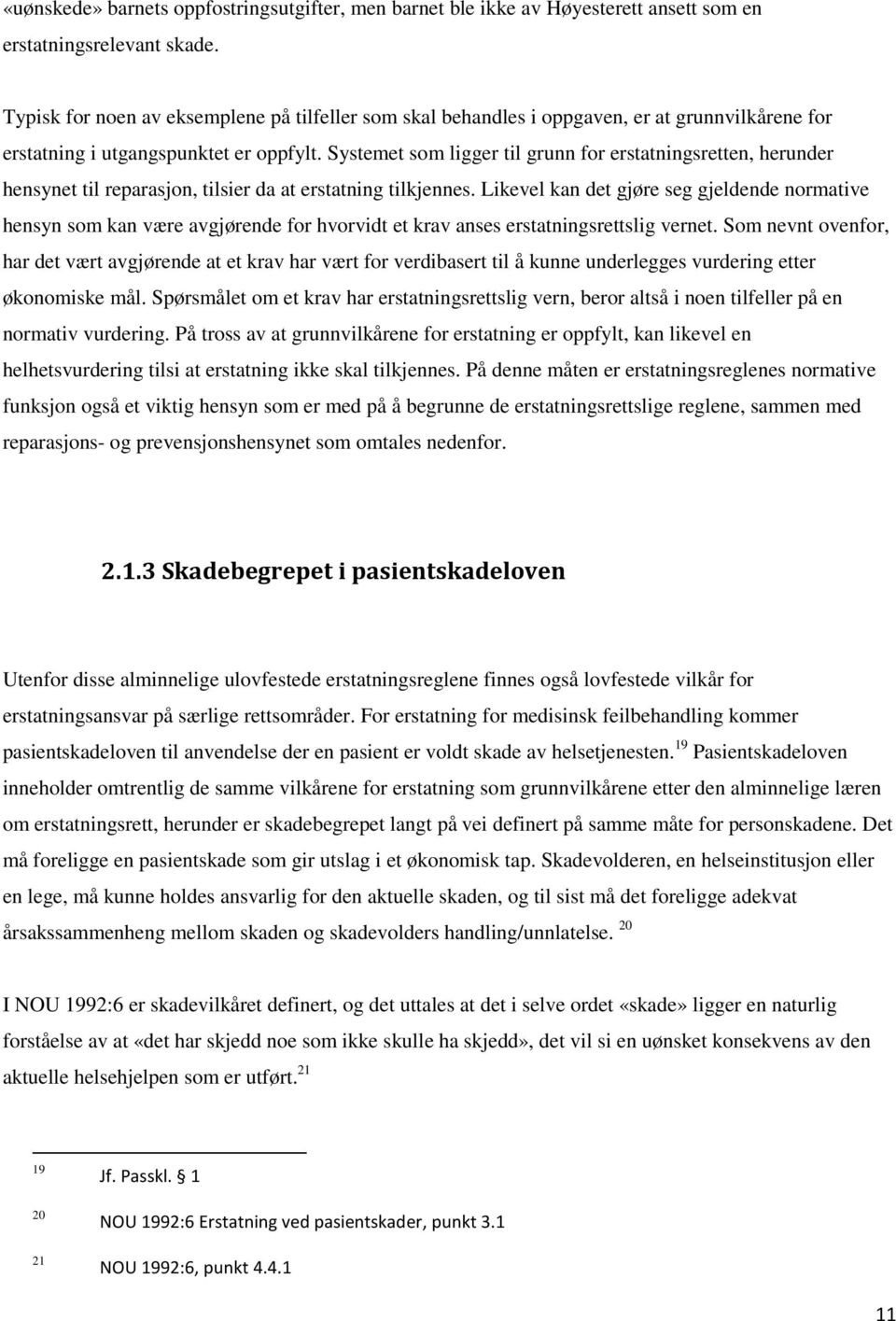 Systemet som ligger til grunn for erstatningsretten, herunder hensynet til reparasjon, tilsier da at erstatning tilkjennes.