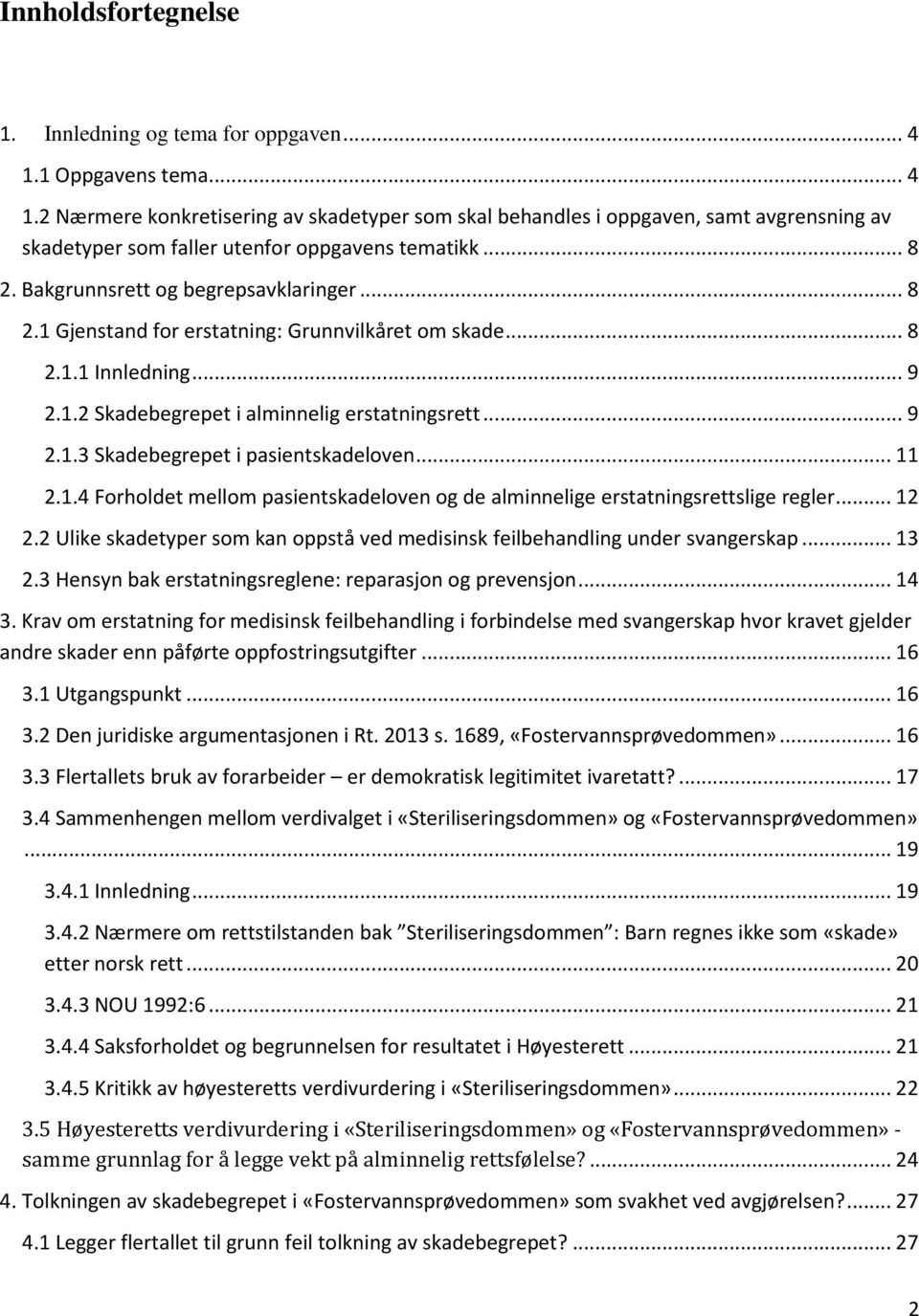 Bakgrunnsrett og begrepsavklaringer... 8 2.1 Gjenstand for erstatning: Grunnvilkåret om skade... 8 2.1.1 Innledning... 9 2.1.2 Skadebegrepet i alminnelig erstatningsrett... 9 2.1.3 Skadebegrepet i pasientskadeloven.