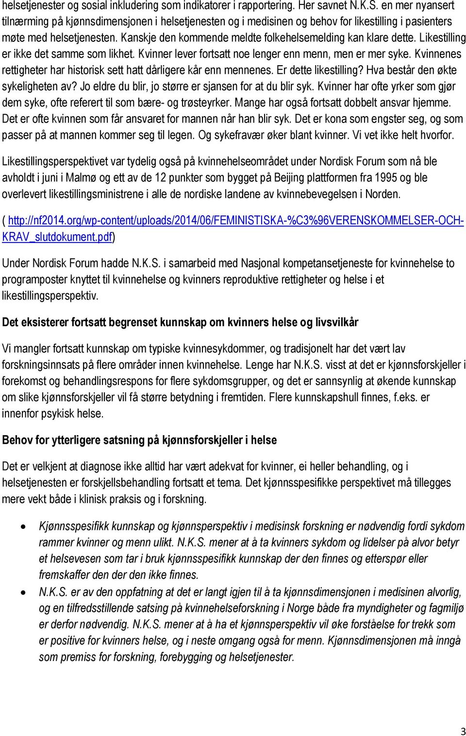 Kanskje den kommende meldte folkehelsemelding kan klare dette. Likestilling er ikke det samme som likhet. Kvinner lever fortsatt noe lenger enn menn, men er mer syke.