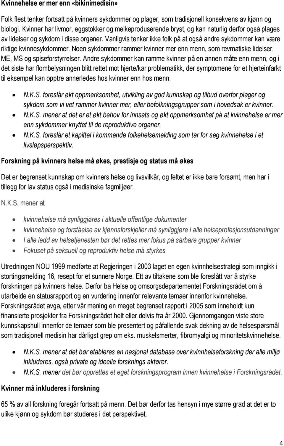 Vanligvis tenker ikke folk på at også andre sykdommer kan være riktige kvinnesykdommer. Noen sykdommer rammer kvinner mer enn menn, som revmatiske lidelser, ME, MS og spiseforstyrrelser.