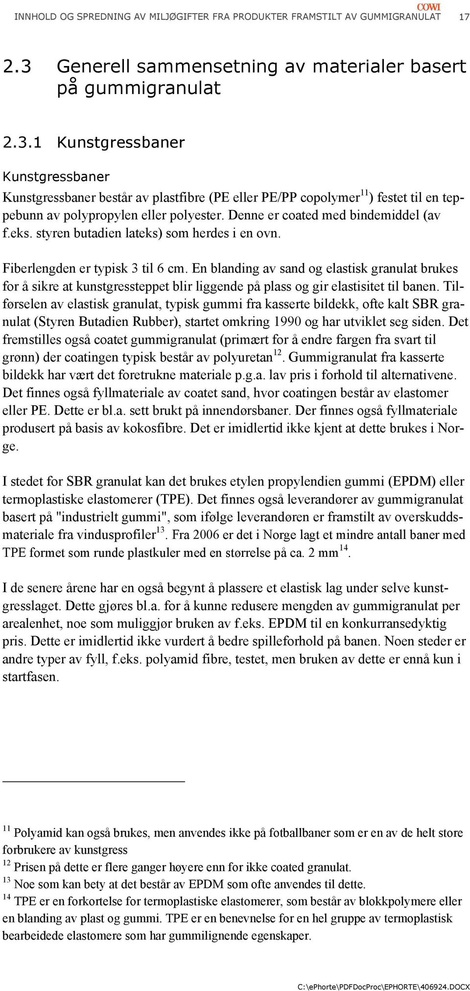 1 Kunstgressbaner Kunstgressbaner Kunstgressbaner består av plastfibre (PE eller PE/PP copolymer 11 ) festet til en teppebunn av polypropylen eller polyester. Denne er coated med bindemiddel (av f.