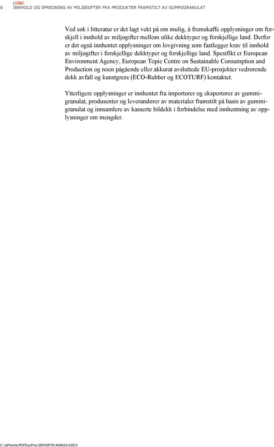 Spesifikt er European Environment Agency, European Topic Centre on Sustainable Consumption and Production og noen pågående eller akkurat avsluttede EU-prosjekter vedrørende dekk avfall og kunstgress