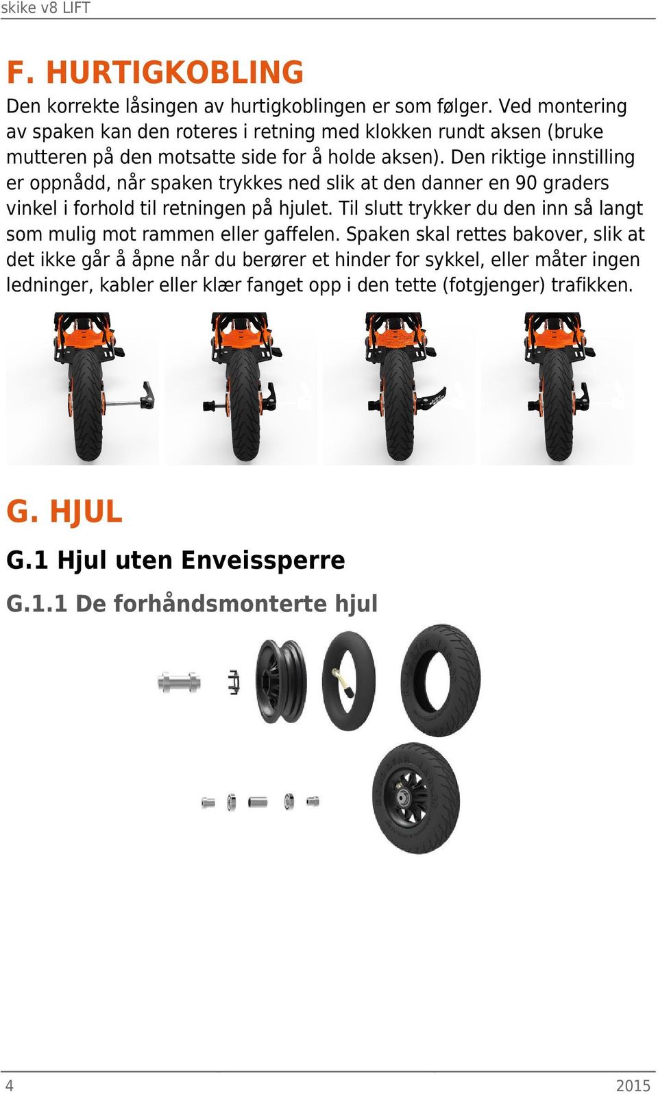 Den riktige innstilling er oppnådd, når spaken trykkes ned slik at den danner en 90 graders vinkel i forhold til retningen på hjulet.