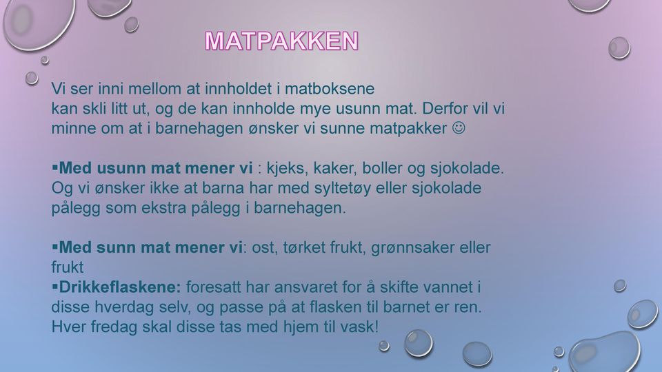 Og vi ønsker ikke at barna har med syltetøy eller sjokolade pålegg som ekstra pålegg i barnehagen.