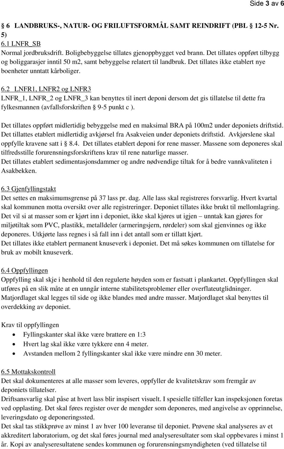 2 LNFR1, LNFR2 og LNFR3 LNFR_1, LNFR_2 og LNFR_3 kan benyttes til inert deponi dersom det gis tillatelse til dette fra fylkesmannen (avfallsforskriften 9-5 punkt c ).