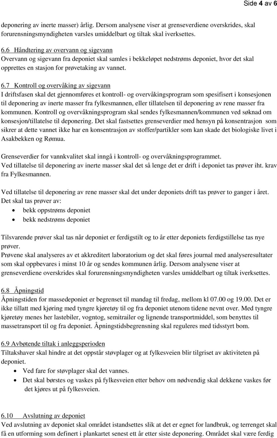 tillatelsen til deponering av rene masser fra kommunen. Kontroll og overvåkningsprogram skal sendes fylkesmannen/kommunen ved søknad om konsesjon/tillatelse til deponering.