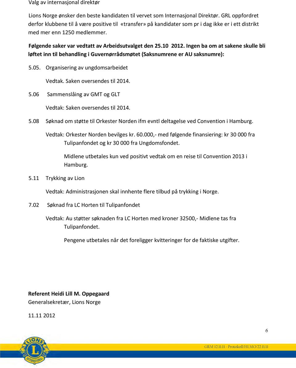 10 2012. Ingen ba om at sakene skulle bli løftet inn til behandling i Guvernørrådsmøtet (Saksnumrene er AU saksnumre): 5.05. Organisering av ungdomsarbeidet Vedtak. Saken oversendes til 2014. 5.06 Sammenslåing av GMT og GLT Vedtak: Saken oversendes til 2014.