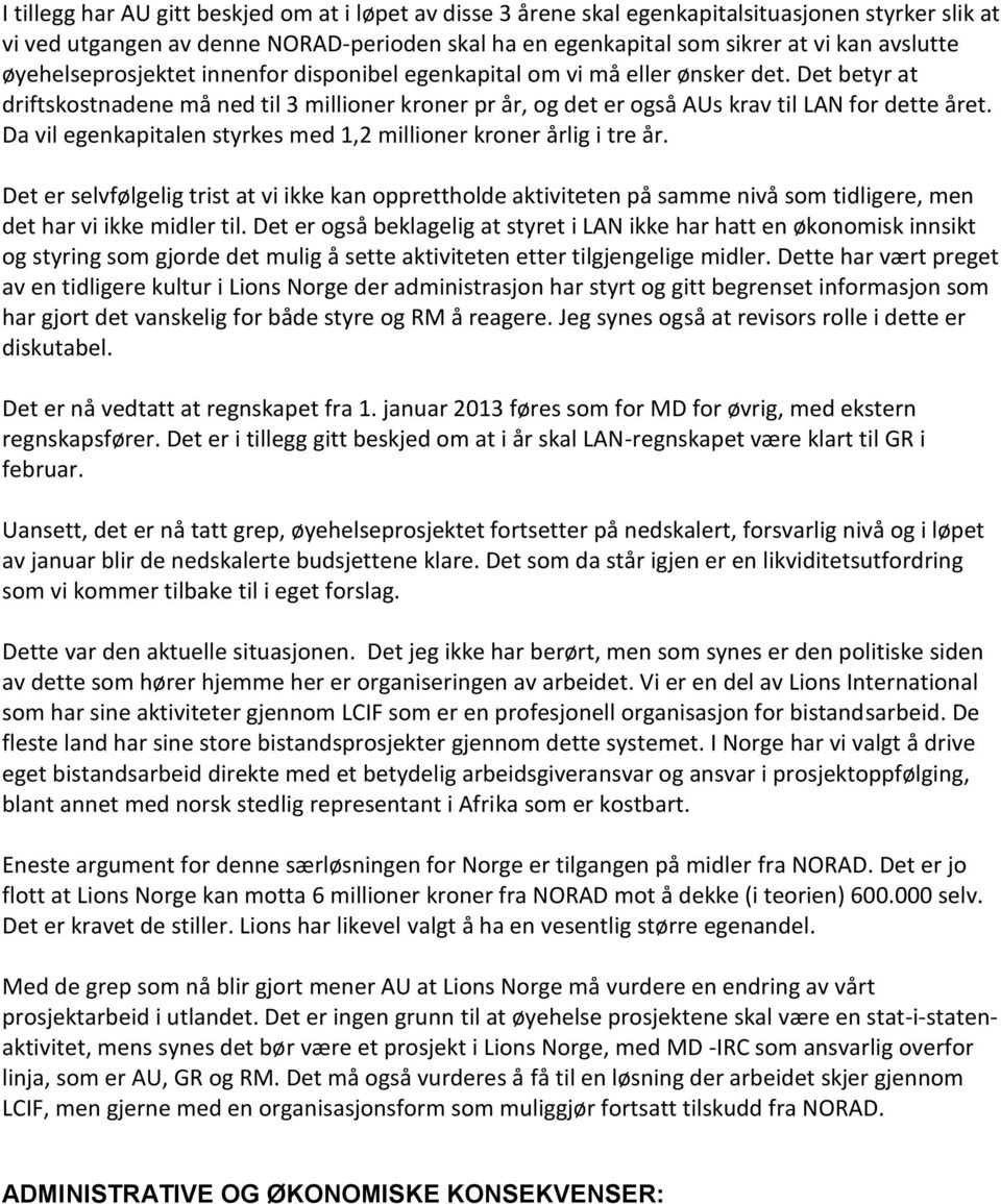 Da vil egenkapitalen styrkes med 1,2 millioner kroner årlig i tre år. Det er selvfølgelig trist at vi ikke kan opprettholde aktiviteten på samme nivå som tidligere, men det har vi ikke midler til.