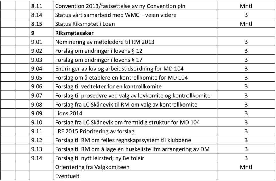 05 Forslag om å etablere en kontrollkomite for MD 104 B 9.06 Forslag til vedtekter for en kontrollkomite B 9.07 Forslag til prosedyre ved valg av lovkomite og kontrollkomite B 9.